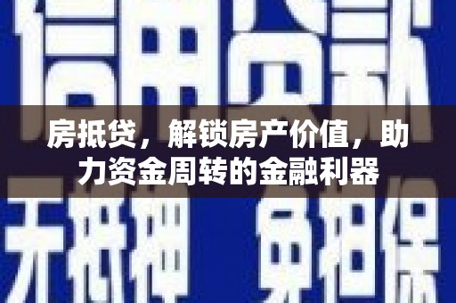 蒸湘房抵贷，解锁房产价值，助力资金周转的金融利器