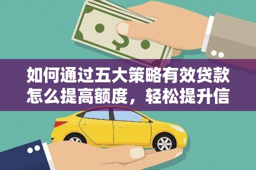 蒸湘如何通过五大策略有效贷款怎么提高额度，轻松提升信用价值