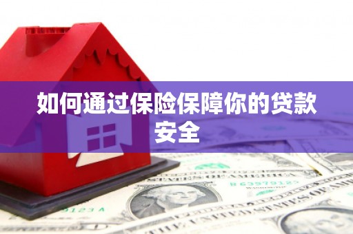 蒸湘如何通过保险保障你的贷款安全