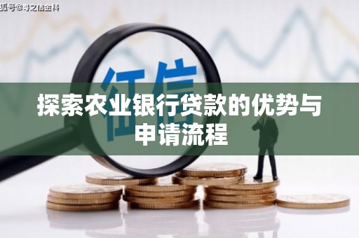 蒸湘探索农业银行贷款的优势与申请流程