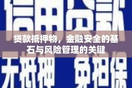 蒸湘贷款抵押物，金融安全的基石与风险管理的关键