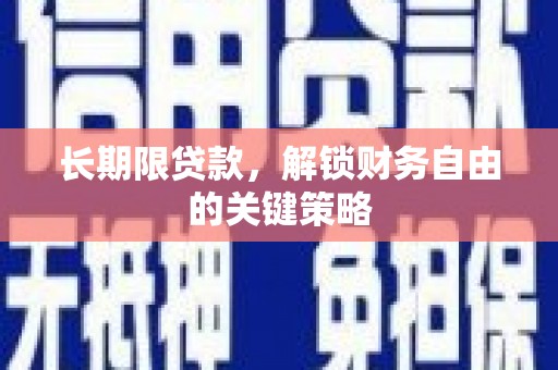 蒸湘长期限贷款，解锁财务自由的关键策略