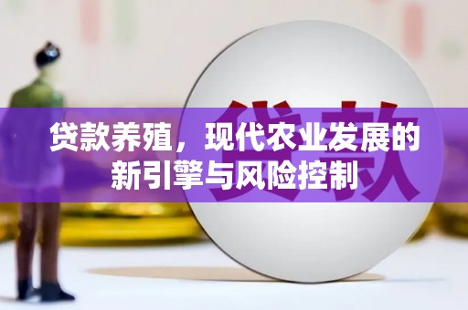 蒸湘贷款养殖，现代农业发展的新引擎与风险控制