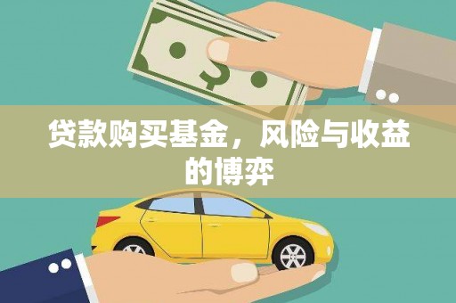 蒸湘贷款购买基金，风险与收益的博弈