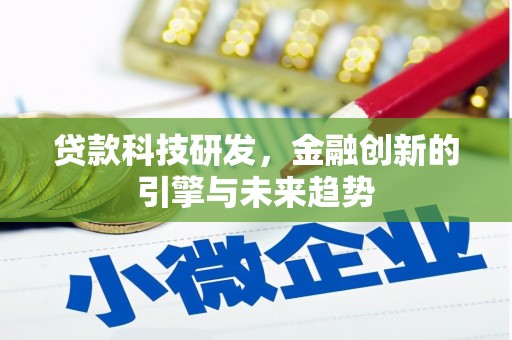 蒸湘贷款科技研发，金融创新的引擎与未来趋势