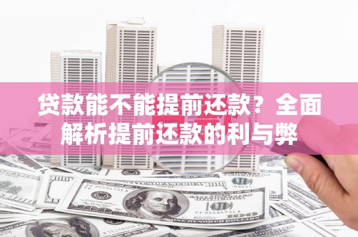 蒸湘贷款能不能提前还款？全面解析提前还款的利与弊