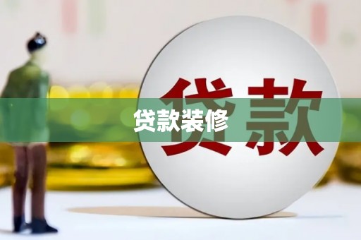 蒸湘贷款装修