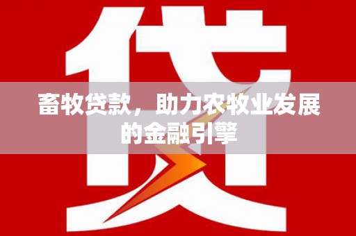 蒸湘畜牧贷款，助力农牧业发展的金融引擎