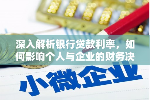 蒸湘深入解析银行贷款利率，如何影响个人与企业的财务决策