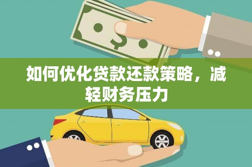 蒸湘如何优化贷款还款策略，减轻财务压力