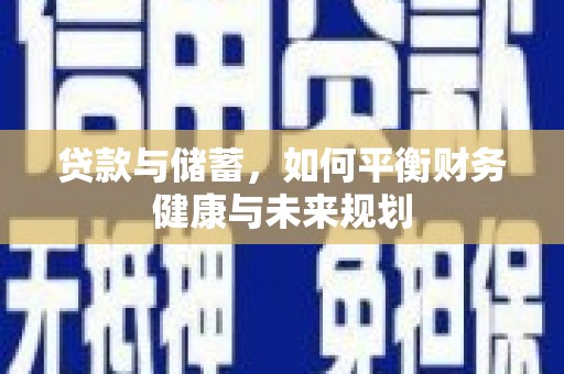 蒸湘贷款与储蓄，如何平衡财务健康与未来规划