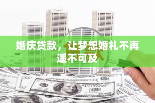 蒸湘婚庆贷款，让梦想婚礼不再遥不可及