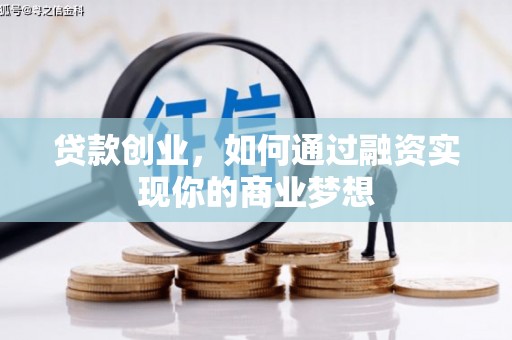 蒸湘贷款创业，如何通过融资实现你的商业梦想
