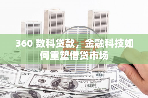 蒸湘360 数科贷款，金融科技如何重塑借贷市场