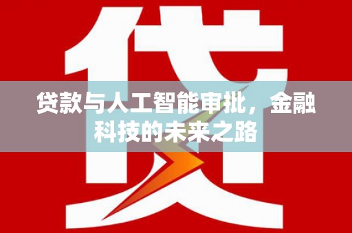 蒸湘贷款与人工智能审批，金融科技的未来之路