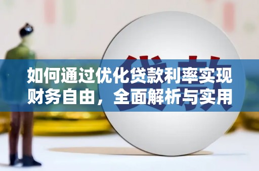 蒸湘如何通过优化贷款利率实现财务自由，全面解析与实用策略