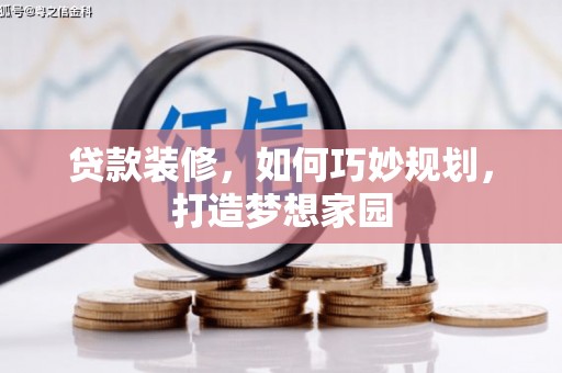 蒸湘贷款装修，如何巧妙规划，打造梦想家园