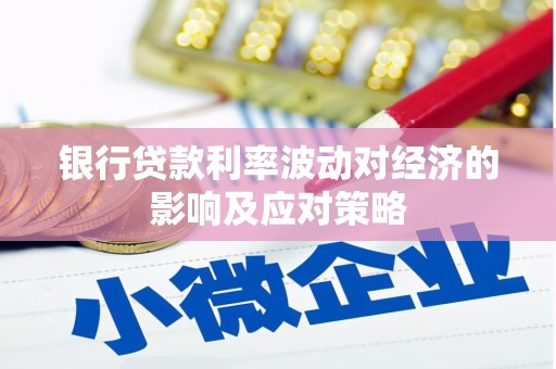 蒸湘银行贷款利率波动对经济的影响及应对策略