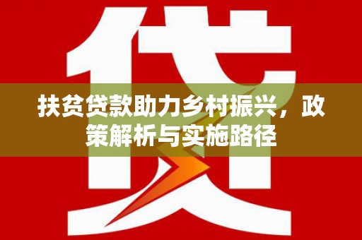 蒸湘扶贫贷款助力乡村振兴，政策解析与实施路径