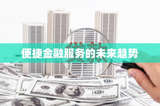 蒸湘便捷金融服务的未来趋势