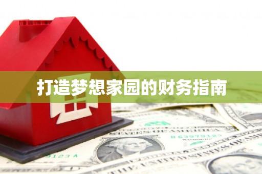 蒸湘打造梦想家园的财务指南